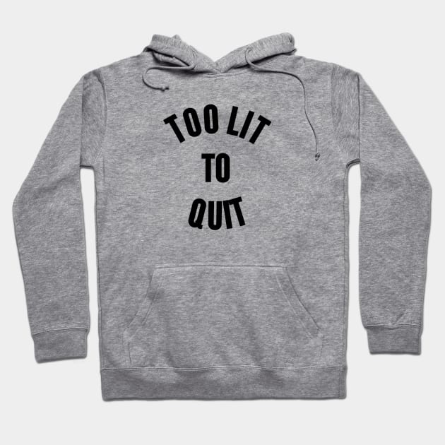 Too Lit To Quit Hoodie by slogantees